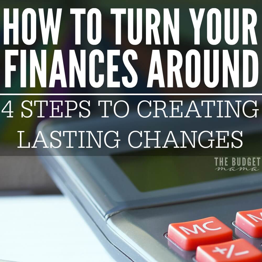 How to turn your finances around - these are four steps that will help you make lasting changes to the way that you handle your finances.