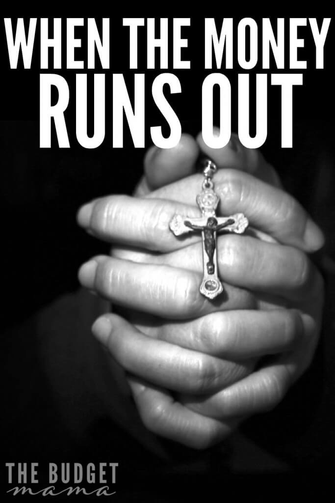 What do you do when the money runs out? It has been years since I have found myself in this situation of worry, doubt, and fear over money, but this time is a little bit different. This time I was a little bit more prepared for the unexpected and catastrophic. 