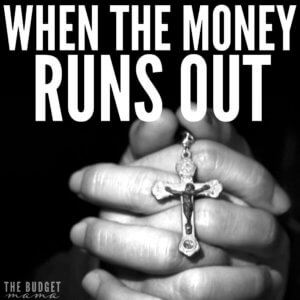 What do you do when the money runs out? It has been years since I have found myself in this situation of worry, doubt, and fear over money, but this time is a little bit different. This time I was a little bit more prepared for the unexpected and catastrophic. 