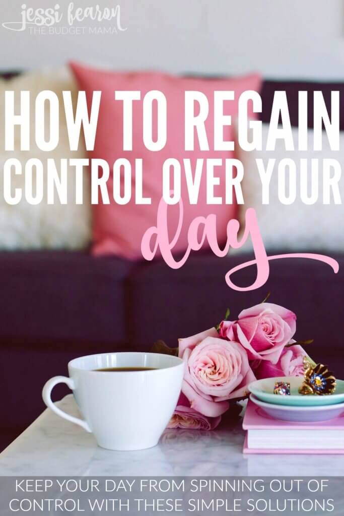 How to Regain Control Over Your Day; Keep your day from spiraling out of control with these simple solutions that you can start right away! 