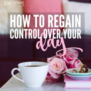 How to Regain Control Over Your Day; Keep your day from spiraling out of control with these simple solutions that you can start right away!