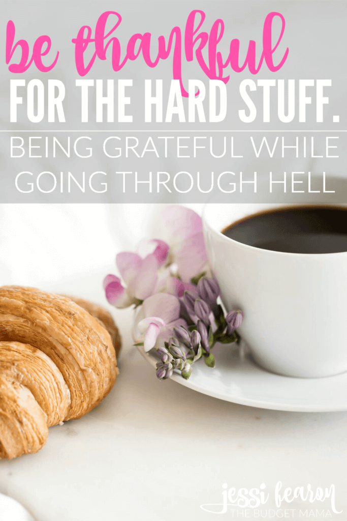 It's hard to be thankful when you're struggling and facing a major life challenge, but finding gratitude through hell is the most purest form of thanksgiving.