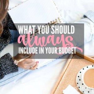 What you should include in your budget every month will be different and unique to you, just make sure you've included these things!