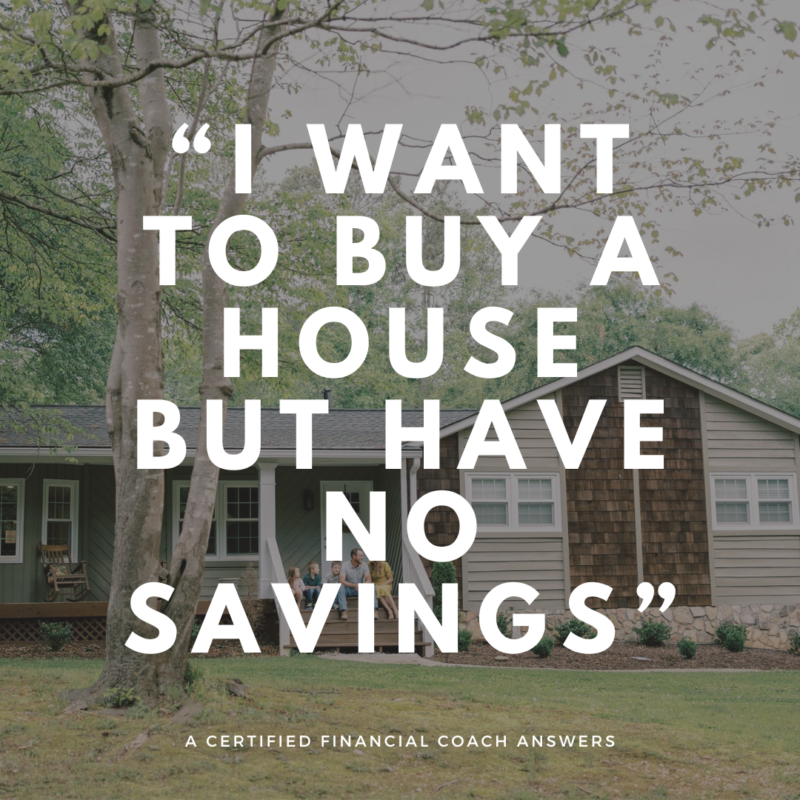 A certified financial coach answers the question, "I want to buy a house but I have no savings" and lays out a doable plan to make buying a home a reality.